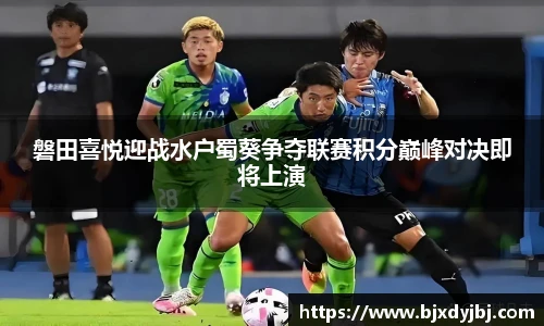 磐田喜悦迎战水户蜀葵争夺联赛积分巅峰对决即将上演
